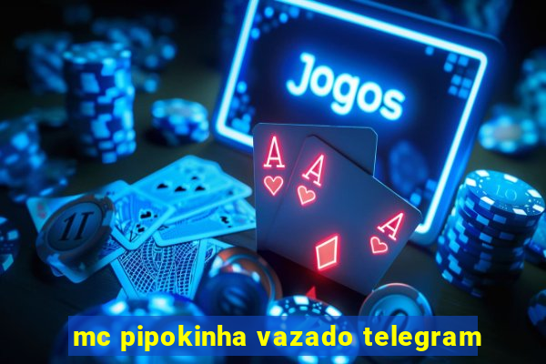 mc pipokinha vazado telegram